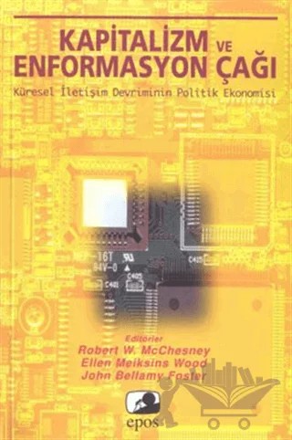 Kapitalizm ve Enformasyon Çağı Küresel İletişim Devriminin Politik Ekonomisi – John Bellamy Foster – Epos Yayınları kitap kapağı