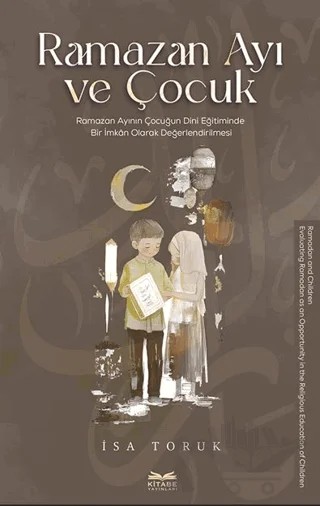 Ramazan Ayı ve Çocuk -Ramazan Ayının Çocuğun Dini Eğitiminde Bir İmkan Olarak Değerlendirilmesi- – İsa Toruk – Kitabe Yayınları kitap kapağı