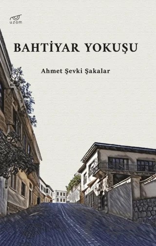 Bahtiyar Yokuşu – Ahmet Şevki Şakalar – Uzam Yayınları kitap kapağı