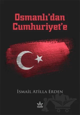 Osmanlı’dan Cumhuriyet’e – İsmail Atilla Erden – Elpis Yayınları kitap kapağı