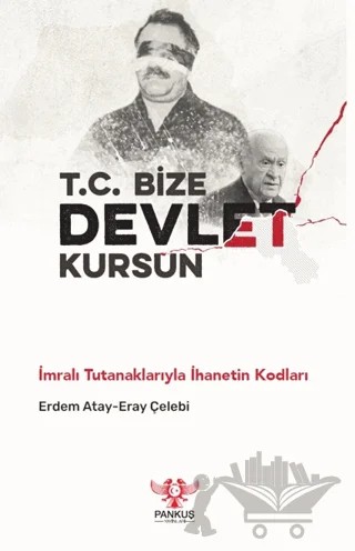 T.C. Bize Devlet Kursun - İmralı Tutanaklarıyla İhanetin Kodları – Erdem Atay, Eray Çelebi – Pankuş Yayınları kitap kapağı