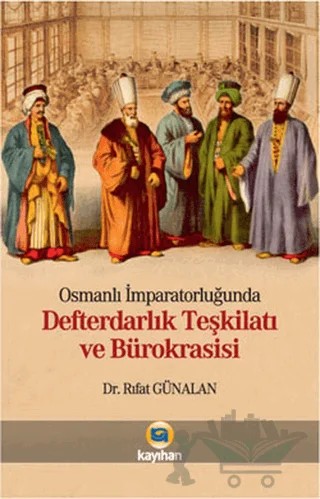Osmanlı İmparatorluğunda Defterdarlık Teşkilatı ve Bürokrasisi – Rıfat Günalan – Kayıhan Yayınları kitap kapağı