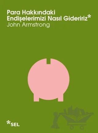 Para Hakkındaki Endişelerimizi Nasıl Gideririz – John Armstrong – Sel Yayıncılık kitap kapağı