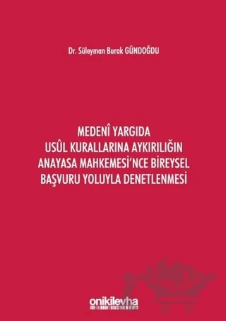 Medeni Yargıda Usul Kurallarına Aykırılığın Anayasa Mahkemesi'nce Bireysel Başvuru Yoluyla Denetlenmesi – Süleyman Burak Gündoğdu – On İki Levha Yayınları kitap kapağı