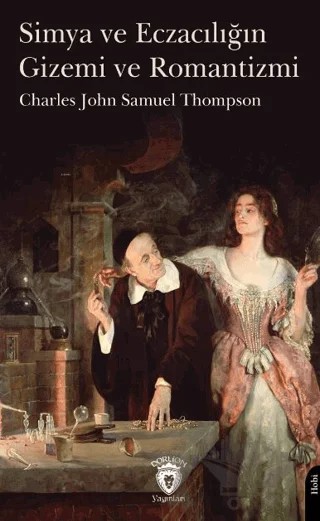 Simya ve Eczacılığın Gizemi ve Romantizmi – Charles John Samuel Thompson – Dorlion Yayınları kitap kapağı