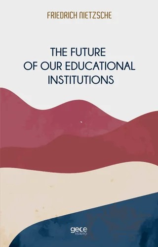 The Future of Our Educational Institutions – Friedrich Wilhelm Nietzsche – Gece Kitaplığı kitap kapağı