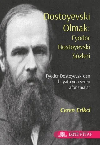 Dostoyevski Olmak: Fyodor Dostoyevski Sözleri – Ceren Erikci – Loti Kitap kitap kapağı