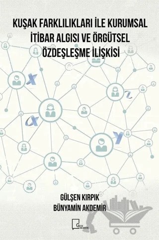 Kuşak Farklılıkları ile Kurumsal İtibar Algısı ve Örgütsel Özdeşleşme İlişkisi – Bünyamin Akdemir, Gülşen Kırpık – Gece Akademi kitap kapağı