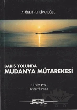 Barış Yolunda Mudanya Mütarekesi – A. Öner Pehlivanoğlu – Kastaş Yayınları kitap kapağı