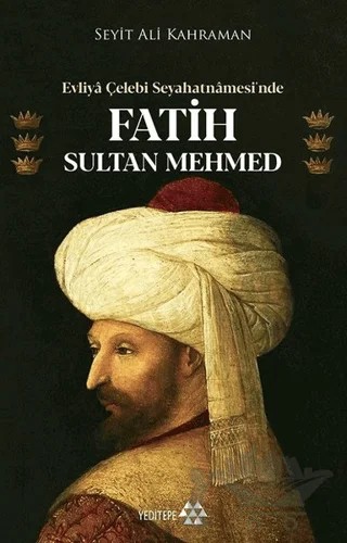 Evliya Çelebi Seyahatnamesi’nde Fatih Sultan Mehmed – Seyit Ali Kahraman – Yeditepe Yayınevi kitap kapağı