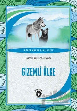 Gizemli Ülke – James Oliver Curwood – Dorlion Yayınları kitap kapağı