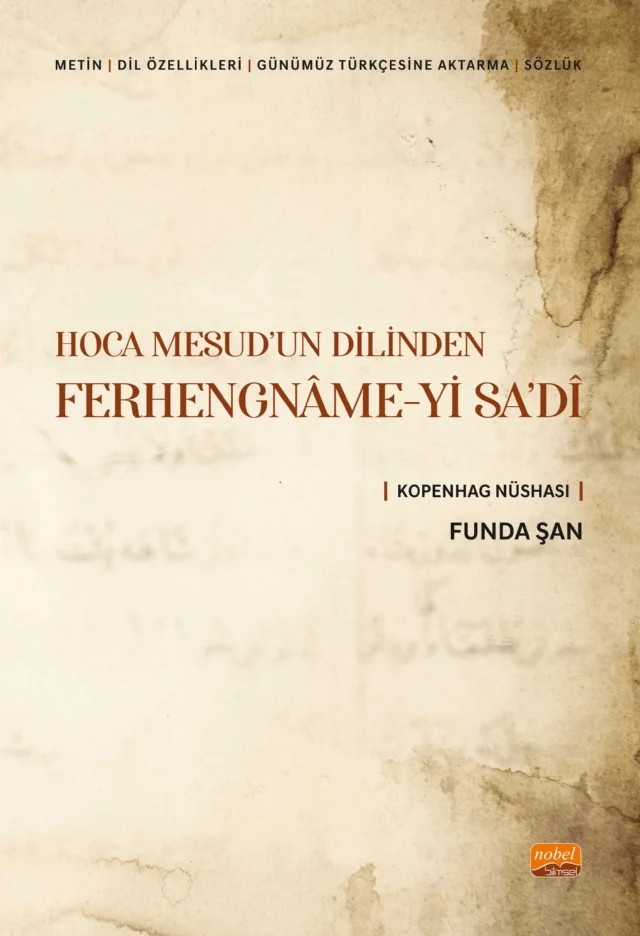 HOCA MESUD’UN DİLİNDEN FERHENGNÂME-Yİ SA’DÎ (Metin-Dil Özellikleri- Günümüz Türkçesine Aktarma-Sözlük) Kopenhag Nüshası – Funda Şan – Nobel Bilimsel Eserler kitap kapağı