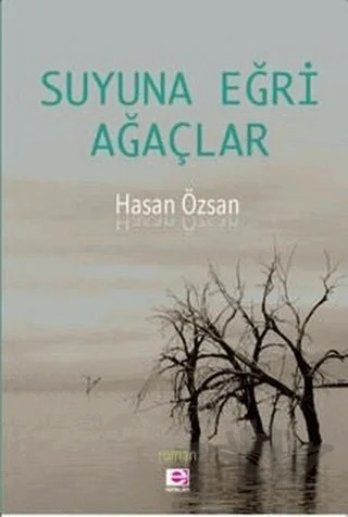 Suyuna Eğri Ağaçlar – Hasan Özsan – E Yayınları kitap kapağı