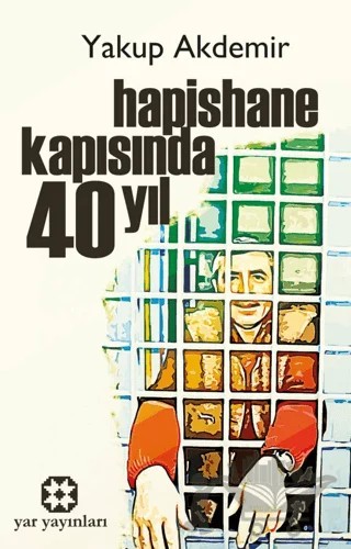 Hapishane Kapısında 40 Yıl – Yakup Akdemir – Yar Yayınları kitap kapağı