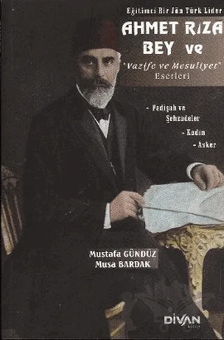 Eğitimci Bir Jön Türk Lider Ahmet Rıza Bey ve Vazife ve Mesuliyet Eserleri – Musa Bardak, Mustafa Gündüz – Divan Kitap kitap kapağı