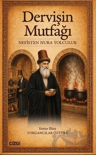 Dervişin Mutfağı: Nefisten Nura Yolculuk – Emine İlkay Yorgancılar Öztürk – Çizgi Kitabevi Yayınları kitap kapağı