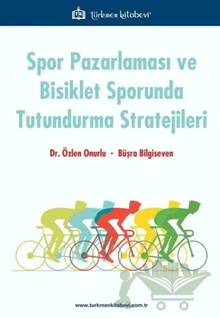 Spor Pazarlaması ve Bisiklet Sporunda Tutundurma Stratejileri – Büşra Bilgiseven, Özlen Onurlu – Türkmen Kitabevi kitap kapağı