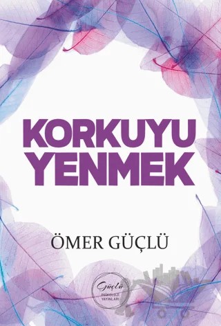 Korkuyu Yenmek – Ömer Güçlü – Güçlü Psikoloji Yayınları kitap kapağı
