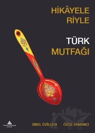Hikayeleriyle Türk Mutfağı – Özge Samancı, Sibel Özilgen – Yeditepe Üniversitesi Yayınevi kitap kapağı