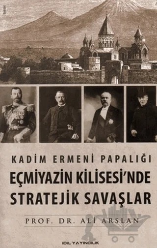 Kadim Ermeni Papalığı Eçmiyazin Kilisesi’nde Stratejik Savaşlar – Ali Arslan – İdil Yayınları kitap kapağı