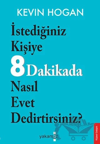Etkileme Sanatı - İstediğiniz Kişiye 8 Dakikada Nasıl Evet Dedirtirsiniz? – Kevin Hogan – Yakamoz Yayınevi kitap kapağı