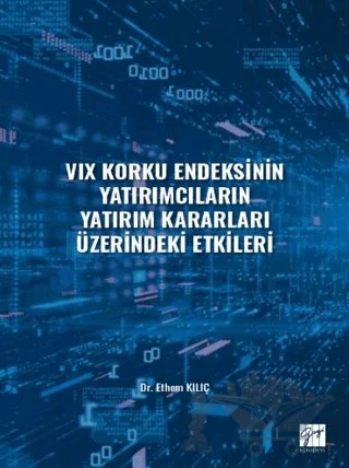 VIX Korku Endeksinin Yatırımcıların Yatırım Kararları Üzerindeki Etkileri – Ethem Kılıç – Gazi Kitabevi kitap kapağı