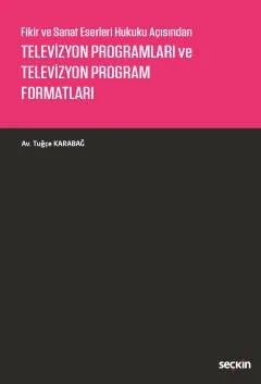 Fikir ve Sanat Eserleri Hukuku AçısındanTelevizyon Programları ve Televizyon Program Formatları – Tuğçe Karabağ – Seçkin Yayıncılık kitap kapağı