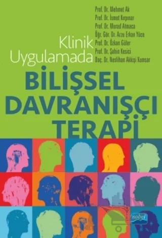 Klinik Uygulamada Bilişsel Davranışçı Terapi – Arzu Erkan Yüce, İsmet Kırpınar, Mehmet Ak, Murad Atmaca, Neslihan Akkişi Kumsar, Özkan Güler, Şahin Kesici – Nobel Akademik Yayıncılık kitap kapağı