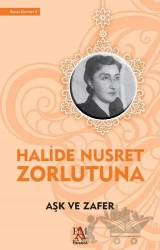 Aşk ve Zafer – Halide Nusret Zorlutuna – Panama Yayıncılık kitap kapağı