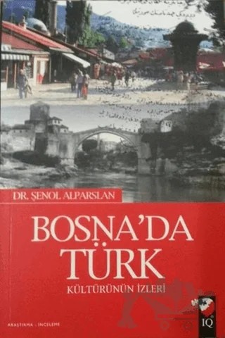 Bosna'da Türk Kültürün İzleri – Şenol Alparslan – IQ Kültür Sanat Yayıncılık kitap kapağı