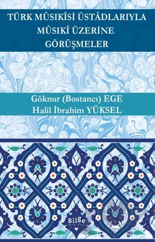 Türk Musıkisi Üstadlarıyla Musıki Üzerine Görüşmeler – Göknur (Bostancı) Ege, Halil İbrahim Yüksel – Bilge Kültür Sanat kitap kapağı