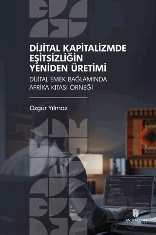 Dijital Kapitalizmde Eşitsizliğin Yeniden Üretimi: Dijital Emek Bağlamında Afrika Kıtası Örneği – Özgür Yılmaz – İbn Haldun Üniversitesi Yayınları kitap kapağı