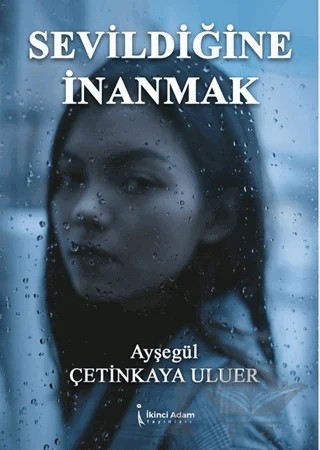 Sevildiğine İnanmak – Ayşegül Çetinkaya Uluer – İkinci Adam Yayınları kitap kapağı