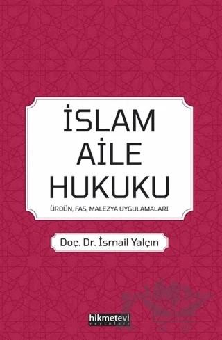 İslam Aile Hukuku: Ürdün-Fas-Malezya-Uygulamaları – İsmail Yalçın – Hikmetevi Yayınları kitap kapağı