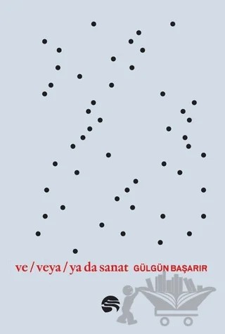 Ve Veya Ya da Sanat – Gülgün Başarır – Scala Yayıncılık kitap kapağı