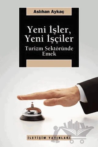 Yeni İşler, Yeni İşçiler – Aslıhan Aykaç – İletişim Yayınevi kitap kapağı