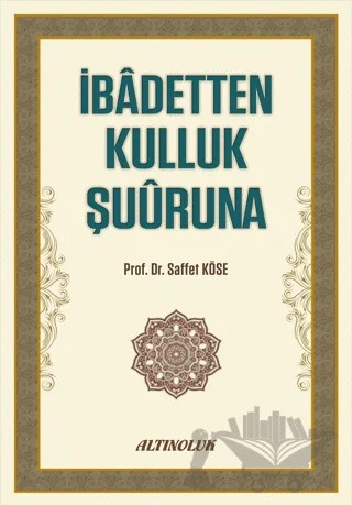 İbadetten Kulluk Şuuruna – Saffet Köse – Altınoluk - Erkam kitap kapağı