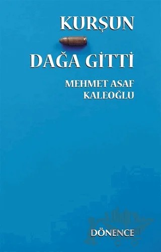 Kurşun Dağa Gitti – Mehmet Asaf Kaleoğlu – Dönence Basım ve Yayın Hizmetleri kitap kapağı
