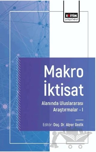 Makro İktisat Alanında Uluslararası Araştırmalar I – Alper Gedik, Büşra Kaya, Sara Onur, Muhammet Daştan, Şekip Yazgan, Dilek Atılgan, Hacı Hayrettin Tıraş, Ceyda Bayraktar Daştan – Eğitim Yayınevi - Bilimsel Eserler kitap kapağı