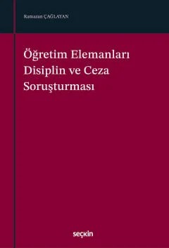 Öğretim Elemanları Disiplin ve Ceza Soruşturması – Ramazan Çağlayan – Seçkin Yayıncılık kitap kapağı