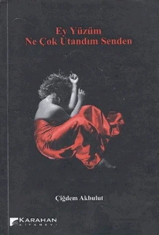 Ey Yüzüm Ne Çok Utandım Senden – Çiğdem Akbulut – Karahan Kitabevi kitap kapağı