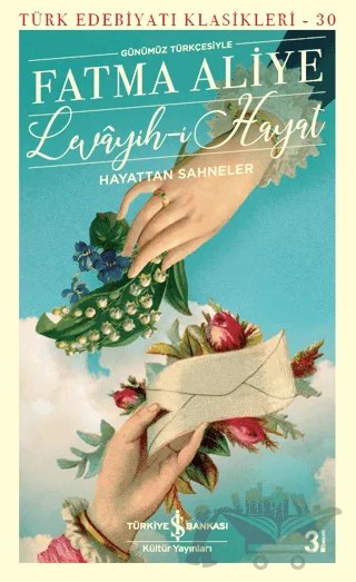 Levayih-i Hayat Hayattan Sahneler (Günümüz Türkçesiyle) – Fatma Aliye Topuz – İş Bankası Kültür Yayınları kitap kapağı