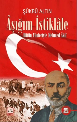 Aşığım İstiklale - Bütün Yönleriyle Mehmed Akif – Şükrü Altın – Altın Aba kitap kapağı