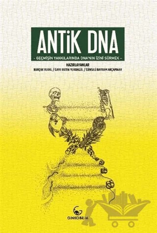 Antik DNA - Geçmişin Yankılarında DNA'nın İzini Sürmek – Burçak Vural, Gaye Erten Yurdagül, Günseli Bayram Akçapınar – Ginko Kitap kitap kapağı