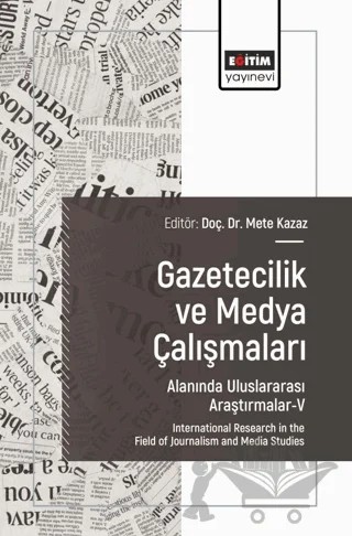 Gazetecilik ve Medya Çalışmaları Alanında Uluslararası Araştırmalar - V – Mete Kazaz, Nurcan Törenli, Halil Saç, Fadime Şimşek İşliyen, Duygu Ünalan, Gökhan Gültekin, Mustafa İşliyen, Burak Demir, Bengü Kayıarslan, Eren Ekin Ercan – Eğitim Yayınevi - Bilimsel Eserler kitap kapağı