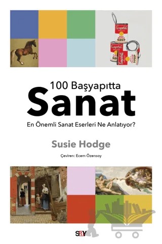 100 Başyapıtta Sanat - En Önemli Sanat Eserleri Ne Anlatıyor? – Susie Hodge – Say Yayınları kitap kapağı