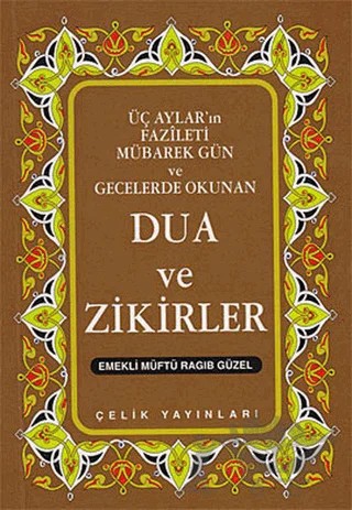 Üç Aylar’ın Fazileti Mübarek Gün ve Gecelerde Okunan Dua ve Zikirler – Ragıp Güzel – Çelik Yayınevi kitap kapağı