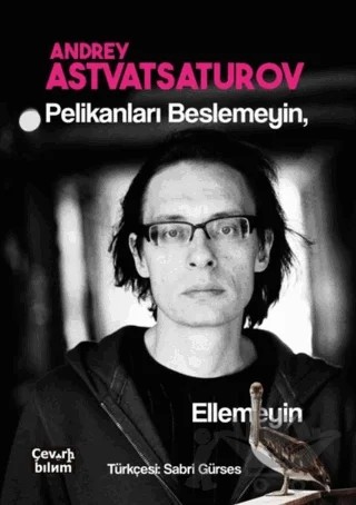 Pelikanları Beslemeyin Ellemeyin – Andrey Astvatsaturov – Çeviribilim kitap kapağı