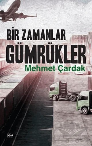 Bir Zamanlar Gümrükler – Mehmet Çardak – Gar Yayınları kitap kapağı