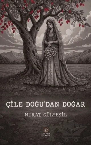 Çile Doğudan Doğar – Murat Gülyeşil – Akıl Fikir Yayınları kitap kapağı